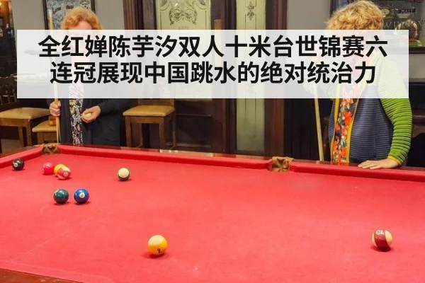 全红婵陈芋汐双人十米台世锦赛六连冠展现中国跳水的绝对统治力